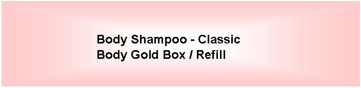 Tekstvak: Body Shampoo - ClassicBody Gold Box / Refill