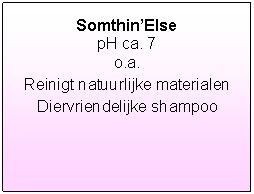 Tekstvak: Somthin’ElsepH ca. 7o.a. Reinigt natuurlijke materialenDiervriendelijke shampoo